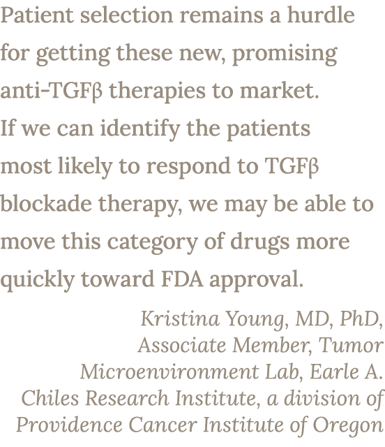 Patient selection remains a hurdle for getting these new, promising anti TGFβ therapies to market. If we can identify...