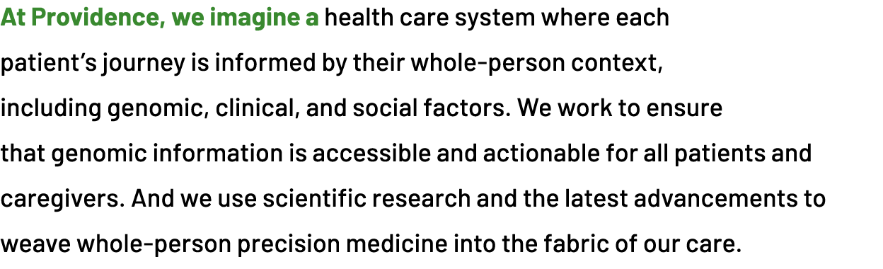 At Providence, we imagine a health care system where each patient’s journey is informed by their whole person context...