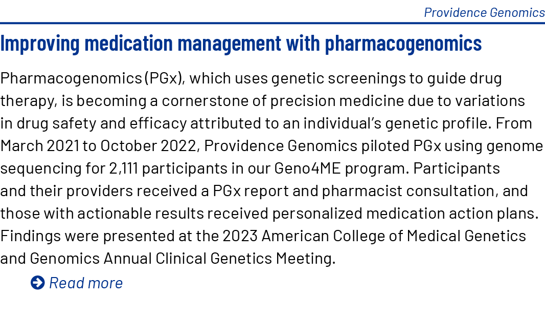 Providence Genomics Improving medication management with pharmacogenomics Pharmacogenomics (PGx), which uses genetic ...