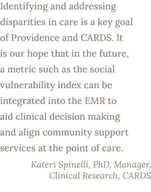 Identifying and addressing disparities in care is a key goal of Providence and CARDS. It is our hope that in the futu...