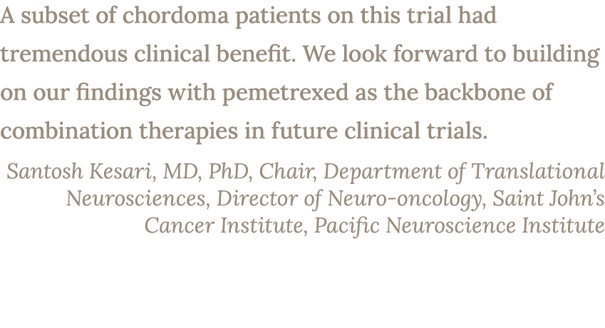 A subset of chordoma patients on this trial had tremendous clinical benefit. We look forward to building on our findi...