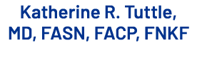 Katherine R. Tuttle, MD, FASN, FACP, FNKF 