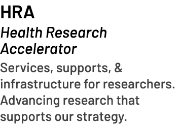 HRA Health Research Accelerator Services, supports, & infrastructure for researchers. Advancing research that support...