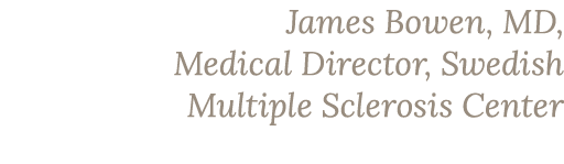 James Bowen, MD, Medical Director, Swedish Multiple Sclerosis Center 