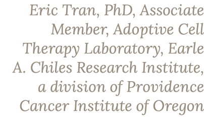 Eric Tran, PhD, Associate Member, Adoptive Cell Therapy Laboratory, Earle A. Chiles Research Institute, a division of...