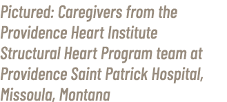 Pictured: Caregivers from the Providence Heart Institute Structural Heart Program team at Providence Saint Patrick Ho...